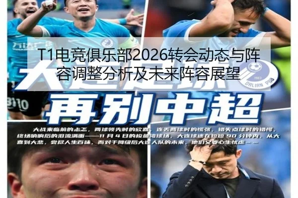 T1电竞俱乐部2026转会动态与阵容调整分析及未来阵容展望
