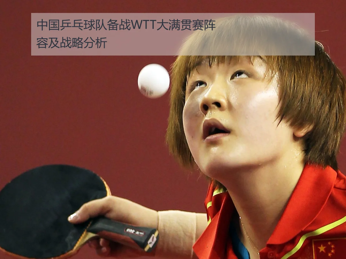中国乒乓球队备战WTT大满贯赛阵容及战略分析